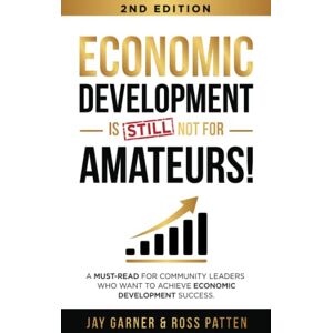 Garner, Jay Economic Development Is Not for Amateurs!: A must-read for community leaders on how to achieve economic development success Garner, Jay Economic Development Is Not for Amateurs!: A must-read for community leaders on how to achieve economic development success