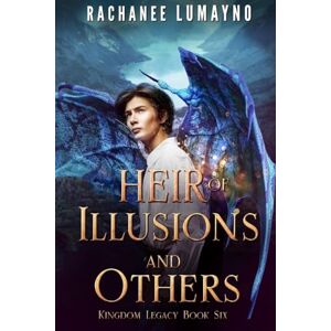 Lumayno, Rachanee Heir of Illusions and Others: An Epic Fantasy Adventure: 6 (Kingdom Legacy) Lumayno, Rachanee Heir of Illusions and Others: An Epic Fantasy Adventure: 6 (Kingdom Legacy)