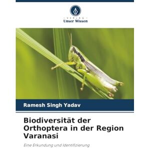 Yadav, Ramesh Singh Biodiversität der Orthoptera in der Region Varanasi: Eine Erkundung und Identifizierung Yadav, Ramesh Singh Biodiversität der Orthoptera in der Region Varanasi: Eine Erkundung und Identifizierung