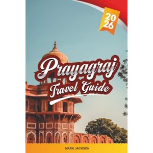 Jackson PRAYAGRAJ TRAVEL GUIDE 2026: Discover Hidden Gems, Historic Landmarks, Travel Tips, and Unforgettable Vacation Experiences Jackson PRAYAGRAJ TRAVEL GUIDE 2026: Discover Hidden Gems, Historic Landmarks, Travel Tips, and Unforgettable Vacation Experiences