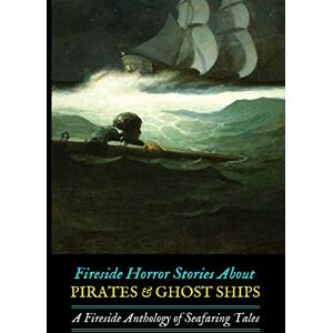 Kellermeyer, M Grant Fireside Horror Stories About Pirates & Ghost Ships: An Anthology of Seafaring Tales Kellermeyer, M Grant Fireside Horror Stories About Pirates & Ghost Ships: An Anthology of Seafaring Tales