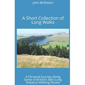 McRobert, John A Short Collection of Long Walks: A Personal Journey Along Some of Britain’s Best Long Distance Walking Routes McRobert, John A Short Collection of Long Walks: A Personal Journey Along Some of Britain’s Best Long Distance Walking Routes