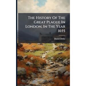 Defoe, Daniel The History Of The Great Plague In London, In The Year 1655 Defoe, Daniel The History Of The Great Plague In London, In The Year 1655