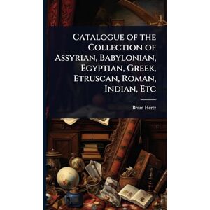 Hertz, Bram Catalogue of the Collection of Assyrian, Babylonian, Egyptian, Greek, Etruscan, Roman, Indian, Etc Hertz, Bram Catalogue of the Collection of Assyrian, Babylonian, Egyptian, Greek, Etruscan, Roman, Indian, Etc