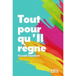 Chambers, Oswald Tout pour qu'Il règne: Méditations quotidiennes Chambers, Oswald Tout pour qu'Il règne: Méditations quotidiennes