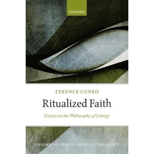 Cuneo, Terence Ritualized Faith: Essays on the Philosophy of Liturgy (Oxford Studies in Analytic Theology) Cuneo, Terence Ritualized Faith: Essays on the Philosophy of Liturgy (Oxford Studies in Analytic Theology)