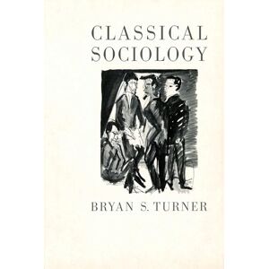 Turner, Bryan S Classical Sociology Turner, Bryan S Classical Sociology