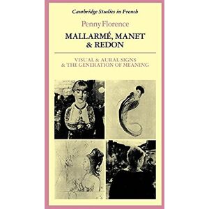 Florence, Penny Mallarme, Manet and Redon: Visual and Aural Signs and the Generation of Meaning: 11 (Cambridge Studies in French, Series Number 11) Florence, Penny Mallarme, Manet and Redon: Visual and Aural Signs and the Generation of Meaning: 11 (Cambridge Studies in French, Series Number 11)
