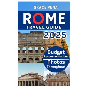 Pena, Grace ROME TRAVEL GUIDE 2025: The Ultimate Insider’s Travel Guide to Italy’s Eternal City with Hidden Gems, Iconic Landmarks, Local Food, Culture, Budget Tips, QR Maps, Insider Tips & Outdoor Adventures Pena, Grace ROME TRAVEL GUIDE 2025: The Ultimate Insider’s Travel Guide to Italy’s Eternal City with Hidden Gems, Iconic Landmarks, Local Food, Culture, Budget Tips, QR Maps, Insider Tips & Outdoor Adventures