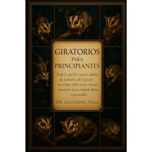Vega+ GIRATORIOS PARA PRINCIPIANTES: Todo lo que los nuevos dueños de petauros del azúcar necesitan saber para un vínculo duradero y un cuidado diario responsable. Vega+ GIRATORIOS PARA PRINCIPIANTES: Todo lo que los nuevos dueños de petauros del azúcar necesitan saber para un vínculo duradero y un cuidado diario responsable.