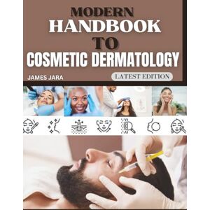Jara, James Modern Handbook To Cosmetic Dermatology: The Practitioner's Handbook for Patient Protocols, Applied Clinical Methods, and Integrating Advanced Strategies for Aesthetic Outcomes Jara, James Modern Handbook To Cosmetic Dermatology: The Practitioner's Handbook for Patient Protocols, Applied Clinical Methods, and Integrating Advanced Strategies for Aesthetic Outcomes