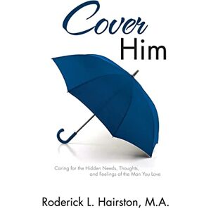 Hairston, Roderick L Cover Him: Caring for the Hidden Needs, Thoughts, and Feelings of the Man You Love Hairston, Roderick L Cover Him: Caring for the Hidden Needs, Thoughts, and Feelings of the Man You Love