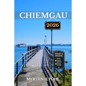 POHL, MERTEN H. CHIEMGAU TRAVEL GUIDE: Conquer Peaks, Paddle Lakes & Discover Hidden Trails POHL, MERTEN H. CHIEMGAU TRAVEL GUIDE: Conquer Peaks, Paddle Lakes & Discover Hidden Trails