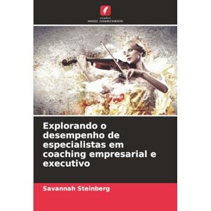 Steinberg Explorando o desempenho de especialistas em coaching empresarial e executivo Steinberg Explorando o desempenho de especialistas em coaching empresarial e executivo