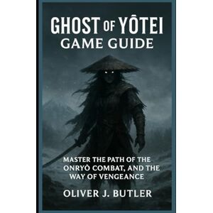 Butler, Oliver J. Ghost of Yōtei Game Guide: Master the Path of the Onryō Combat, and the Way of Vengeance Butler, Oliver J. Ghost of Yōtei Game Guide: Master the Path of the Onryō Combat, and the Way of Vengeance