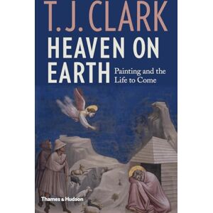 Professor T. J. Clark Heaven on Earth: Painting and the Life to Come Professor T. J. Clark Heaven on Earth: Painting and the Life to Come
