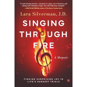 Silverman, Lara Singing Through Fire: A Memoir of Finding Surprising Joy in Life's Darkest Trials Silverman, Lara Singing Through Fire: A Memoir of Finding Surprising Joy in Life's Darkest Trials
