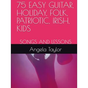 Taylor 75 EASY GUITAR, HOLIDAY, FOLK, PATRIOTIC, IRISH, KIDS: SONGS AND LESSONS Taylor 75 EASY GUITAR, HOLIDAY, FOLK, PATRIOTIC, IRISH, KIDS: SONGS AND LESSONS