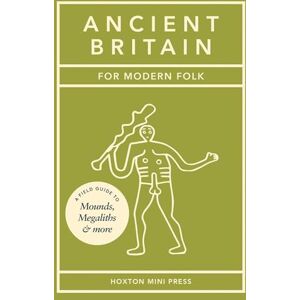 Tom Howells Ancient Britain for Modern Folk: A Field Guide to Mounds, Megaliths and More Tom Howells Ancient Britain for Modern Folk: A Field Guide to Mounds, Megaliths and More