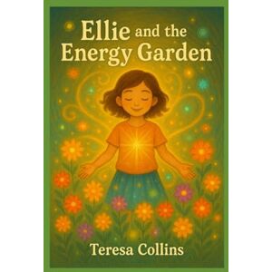 Collins, Teresa Ellie and the Energy Garden: A Magical Story About Feelings, Energy & Finding Your Light -Bonus Section included (Kids Konnect) Collins, Teresa Ellie and the Energy Garden: A Magical Story About Feelings, Energy & Finding Your Light -Bonus Section included (Kids Konnect)