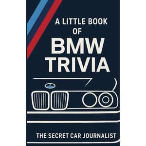 Journalist, The Secret Car A Little Book of BMW Trivia: 50 tales of Bavarian brilliance, blunders, and badge nerd-outs Journalist, The Secret Car A Little Book of BMW Trivia: 50 tales of Bavarian brilliance, blunders, and badge nerd-outs