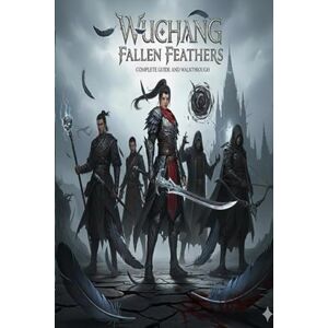 Michelle Wright Wuchang Fallen Feathers Complete Guide and Walkthrough :Tips, Tricks, Strategies, Secrets and everything you need to know before playing Michelle Wright Wuchang Fallen Feathers Complete Guide and Walkthrough :Tips, Tricks, Strategies, Secrets and everything you need to know before playing