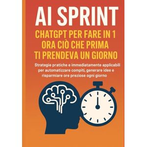 canonaco, pietro AI SPRINT: ChatGPT per fare in 1 ora ciò che prima ti prendeva un giorno canonaco, pietro AI SPRINT: ChatGPT per fare in 1 ora ciò che prima ti prendeva un giorno