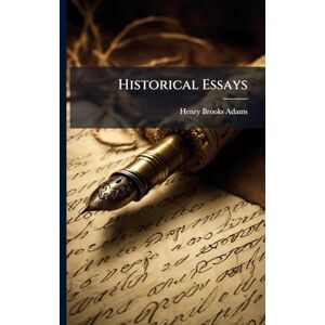 Adams, Henry Brooks Historical Essays Adams, Henry Brooks Historical Essays