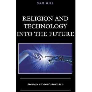 Lexington Books Religion and Technology into the Future: From Adam to Tomorrow's Eve (Studies in Body and Religion) Lexington Books Religion and Technology into the Future: From Adam to Tomorrow's Eve (Studies in Body and Religion)