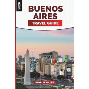 MILLET, PHYLLIS BUENOS AIRES Travel Guide 2026: Art, History, and Culinary Journeys Across Palermo, San Telmo, and La Boca MILLET, PHYLLIS BUENOS AIRES Travel Guide 2026: Art, History, and Culinary Journeys Across Palermo, San Telmo, and La Boca