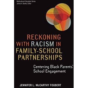 Teachers College Press Reckoning With Racism in Family–School Partnerships: Centering Black Parents' School Engagement (Multicultural Education Series) Teachers College Press Reckoning With Racism in Family–School Partnerships: Centering Black Parents' School Engagement (Multicultural Education Series)