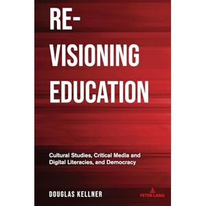 Kellner, Douglas Re-Visioning Education: Cultural Studies, Critical Media and Digital Literacies, and Democracy: 555 (Counterpoints) Kellner, Douglas Re-Visioning Education: Cultural Studies, Critical Media and Digital Literacies, and Democracy: 555 (Counterpoints)