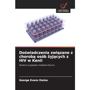 Owino, George Evans Doświadczenia związane z chorobą osób żyjących z HIV w Kenii: Studium przypadku hrabstwa Kisumu Owino, George Evans Doświadczenia związane z chorobą osób żyjących z HIV w Kenii: Studium przypadku hrabstwa Kisumu