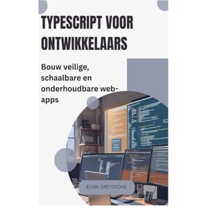 Greystone, Elian TypeScript voor ontwikkelaars: Bouw veilige, schaalbare en onderhoudbare web-apps Greystone, Elian TypeScript voor ontwikkelaars: Bouw veilige, schaalbare en onderhoudbare web-apps