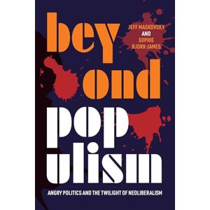 Jeff Maskovsky (editor) & Sophie Bjork-James (editor) Beyond Populism: Angry Politics and the Twilight of Neoliberalism Jeff Maskovsky (editor) & Sophie Bjork-James (editor) Beyond Populism: Angry Politics and the Twilight of Neoliberalism