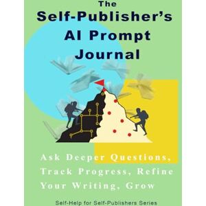 Adeyemi, Aderemi T The Self-Publisher’s AI Prompt Journal: Ask Deeper Questions, Track Progress, Refine Your Writing, Grow Adeyemi, Aderemi T The Self-Publisher’s AI Prompt Journal: Ask Deeper Questions, Track Progress, Refine Your Writing, Grow