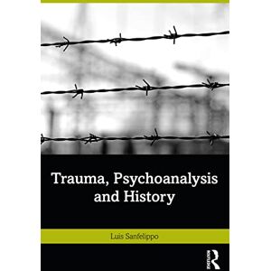 Sanfelippo, Luis Trauma, Psychoanalysis and History Sanfelippo, Luis Trauma, Psychoanalysis and History