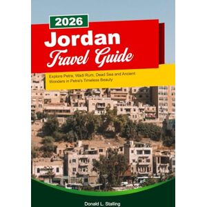 L. Stalling, Donald JORDAN Travel Guide 2025–2026: Explore Petra, Wadi Rum, Dead Sea and Ancient Wonders in Petra’s Timeless Beauty L. Stalling, Donald JORDAN Travel Guide 2025–2026: Explore Petra, Wadi Rum, Dead Sea and Ancient Wonders in Petra’s Timeless Beauty