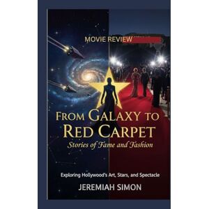 Simon, Jeremiah From Galaxy to Red Carpet Stories of Fame and Fashion: Exploring Hollywood’s Art,Stars, and Spectacle Simon, Jeremiah From Galaxy to Red Carpet Stories of Fame and Fashion: Exploring Hollywood’s Art,Stars, and Spectacle