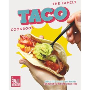 Bocastle, Paul The Family Taco Cookbook: Simple Step-by-Step Taco Recipes for Authentic Mexican Street Food Bocastle, Paul The Family Taco Cookbook: Simple Step-by-Step Taco Recipes for Authentic Mexican Street Food