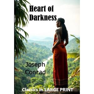 Conrad, Joseph Heart of Darkness -- LARGE PRINT: Classics in LARGE PRINT Conrad, Joseph Heart of Darkness -- LARGE PRINT: Classics in LARGE PRINT