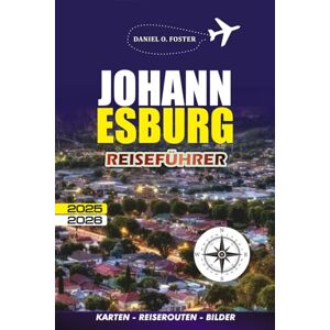FOSTER, DANIEL O. JOHANNESBURG REISEFÜHRER 2025 – 2026: Erkunden Sie Südafrikas dynamische Stadt mit Insidertipps, Top-Attraktionen, Reiserouten, lokalem Essen und sicheren Tourentipps FOSTER, DANIEL O. JOHANNESBURG REISEFÜHRER 2025 – 2026: Erkunden Sie Südafrikas dynamische Stadt mit Insidertipps, Top-Attraktionen, Reiserouten, lokalem Essen und sicheren Tourentipps