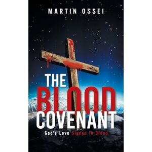 Ossei, Martin The Blood Covenant: God's Love Signed in Blood Ossei, Martin The Blood Covenant: God's Love Signed in Blood