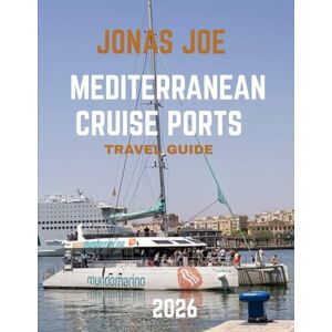 JOE, JONAS MEDITERRANEAN CRUISE PORTS TRAVEL GUIDE 2026: Discover Legendary Ports, Secret Treasures, and Breathtaking Coastlines of the Mediterranean JOE, JONAS MEDITERRANEAN CRUISE PORTS TRAVEL GUIDE 2026: Discover Legendary Ports, Secret Treasures, and Breathtaking Coastlines of the Mediterranean