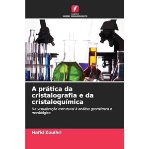 Zouihri, Hafid A prática da cristalografia e da cristaloquímica: Da visualização estrutural à análise geométrica e morfológica Zouihri, Hafid A prática da cristalografia e da cristaloquímica: Da visualização estrutural à análise geométrica e morfológica