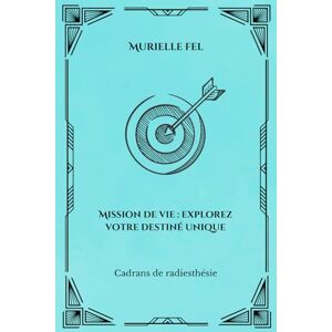 Fel, Murielle Mission de vie : Explorez votre destinée unique Fel, Murielle Mission de vie : Explorez votre destinée unique