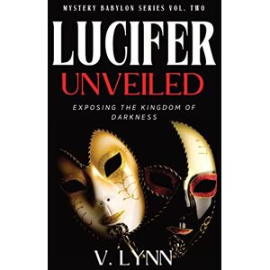 Lynn, V Lucifer Unveiled: Exposing the Kingdom of Darkness: 2 (Mystery Babylon) Lynn, V Lucifer Unveiled: Exposing the Kingdom of Darkness: 2 (Mystery Babylon)