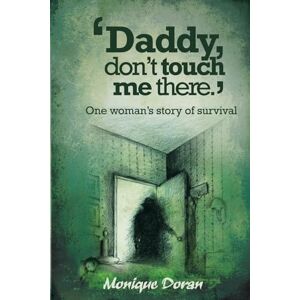 Doran, Monique R 'Daddy, don't touch me there.': One woman's story of survival Doran, Monique R 'Daddy, don't touch me there.': One woman's story of survival