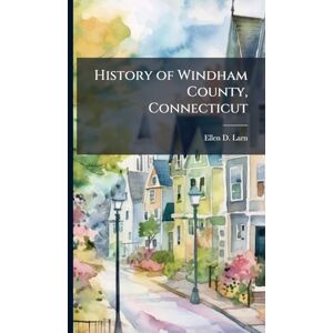 Larned, Ellen D History of Windham County, Connecticut Larned, Ellen D History of Windham County, Connecticut