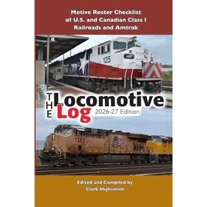 Highsmith, Clark The Locomotive Log: 2026-27 Edition: Motive Roster Checklist of U.S. and Canadian Railroads and Amtrak Highsmith, Clark The Locomotive Log: 2026-27 Edition: Motive Roster Checklist of U.S. and Canadian Railroads and Amtrak